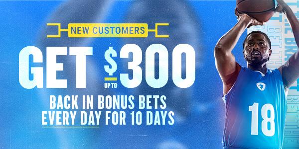 New Customers Get up to $300 Back in Bonus Bets  Every Day for 10 days